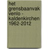 Het grensbaanvak Venlo - Kaldenkirchen 1962-2012 by Alex Wouters