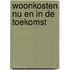 Woonkosten nu en in de toekomst