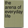 The arena of everyday life door Onbekend