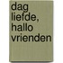 Dag liefde, Hallo vrienden
