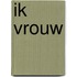 Ik Vrouw
