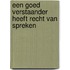 Een goed verstaander heeft recht van spreken