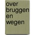 Over Bruggen en Wegen