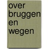 Over Bruggen en Wegen by Rob De Winter