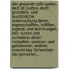 Der Gesunde Zehr-gaden, Daß Ist: Kurtze, Doch Gründlich- Und Ausführliche Untersuchung Deren Eigenschafften, Kräfften, Tugend, Und Würckungen, Des Nutzen Und Schadens Deren Victualien, Speisen, Und Geträncken, Welche Sowohl Bey Fürnemben Als Gemeinen... door Johann Georg Schidl