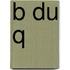 B Du Q