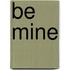 Be Mine