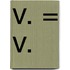 V. = V.