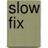 Slow Fix