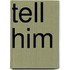 Tell Him