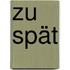 Zu spät