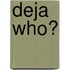Deja Who?