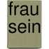 Frau sein