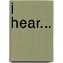 I Hear...