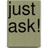 Just Ask!