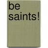 Be Saints! by Amy Welborn