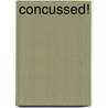 Concussed! by Kerry Goulet