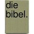 Die Bibel.