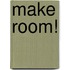 Make Room!