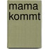 Mama kommt