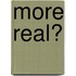 More Real?