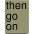 Then Go on