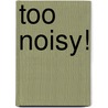 Too Noisy! door Malachy Doyle