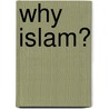 Why Islam? door Ahmed Shoker