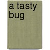A Tasty Bug door Sarah Tatler