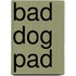 Bad Dog Pad