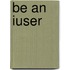 Be an Iuser