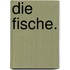 Die Fische.