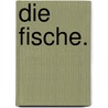 Die Fische. door Alfred Edmund Brehm