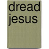 Dread Jesus by William David Spencer