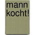 Mann kocht!