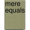 Mere Equals by Lucia Mcmahon