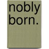 Nobly Born. by Emma Worboise