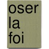 Oser La Foi by Corinne Bancelin Brookson