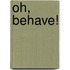 Oh, Behave!