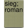 Sieg; Roman door Hanns Von Zobeltitz