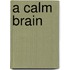 A Calm Brain