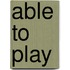 Able to Play