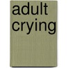 Adult Crying door A.J.J.M. Vingerhoets