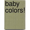 Baby Colors! door Dawn Sirett