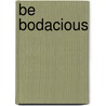 Be Bodacious door Steven D. Wood