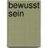 Bewusst Sein