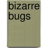 Bizarre Bugs door Richard Spilsbury