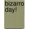 Bizarro Day! door Billy Wrecks
