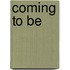 Coming To Be