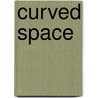 Curved Space door Thomas P. Berdinski